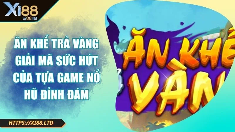 Chinh Phục Game Nổ Hũ Ăn Khế Trả Vàng Đỉnh Cao Tại XI88 Ảnh đại diện nổ hũ Ăn Khế Trả Vàng